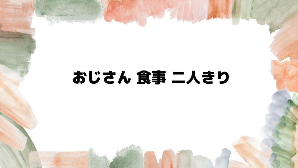 おじさんとの食事二人きりを断る方法